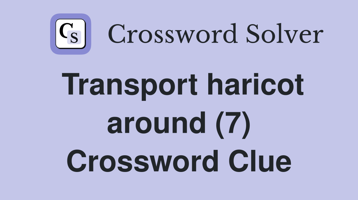 Transport haricot around (7) Crossword Clue