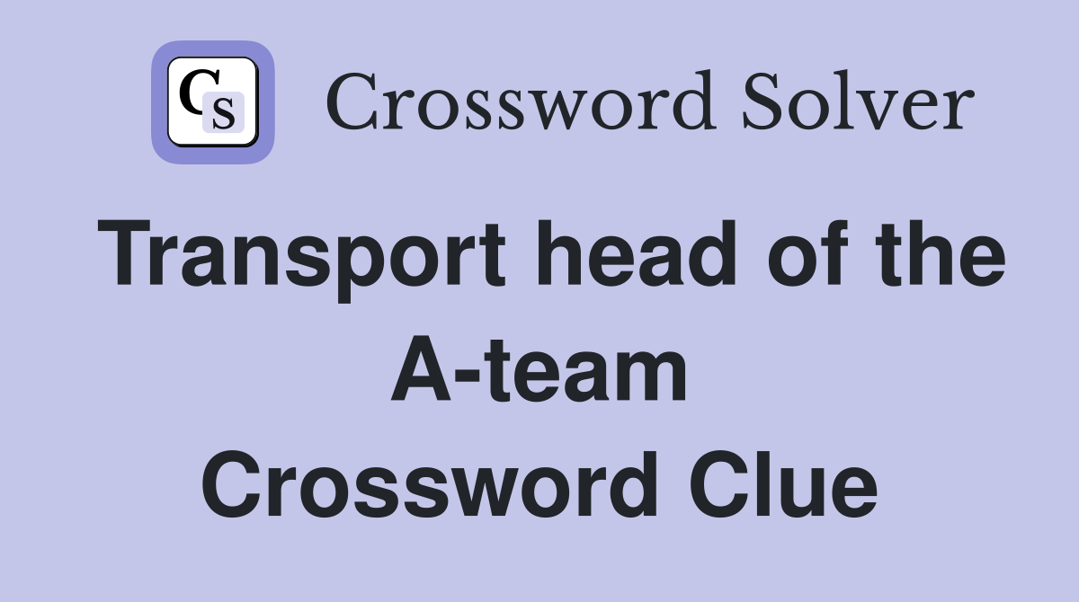 Transport head of the A-team Crossword Clue