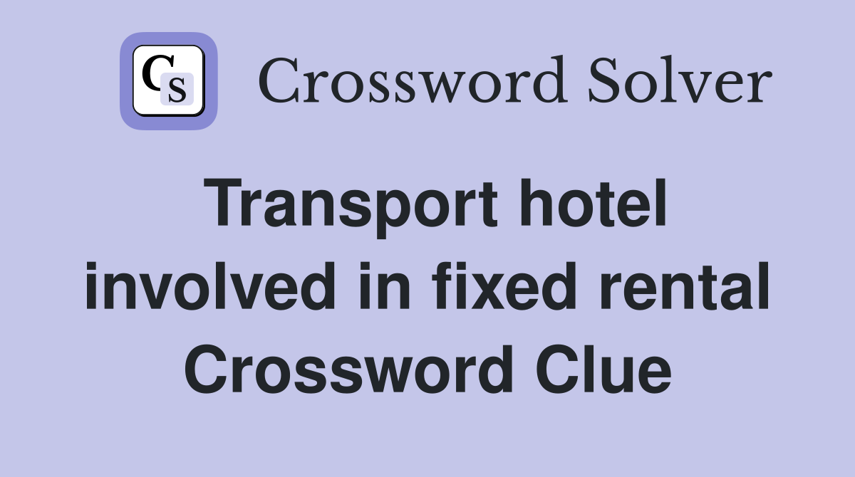 Transport hotel involved in fixed rental Crossword Clue