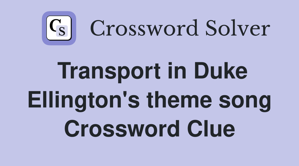 Transport in Duke Ellington's theme song Crossword Clue
