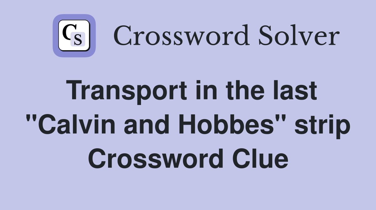 Transport in the last "Calvin and Hobbes" strip Crossword Clue