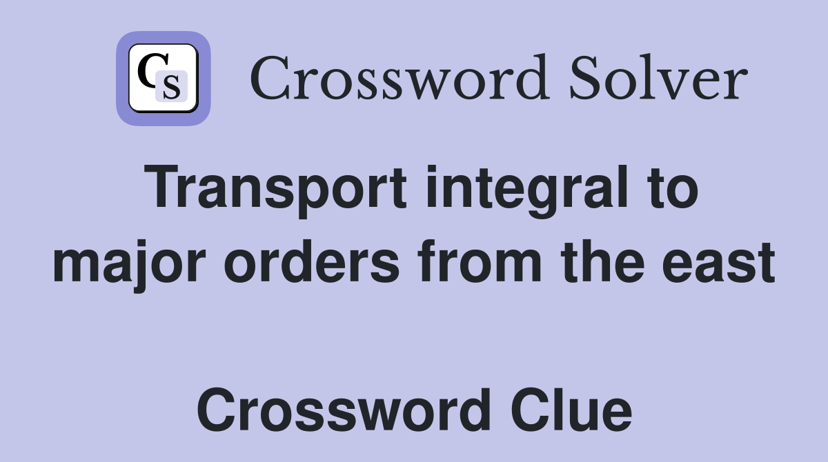 Transport integral to major orders from the east  Crossword Clue