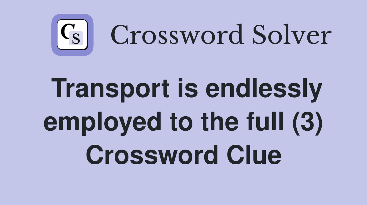 Transport is endlessly employed to the full (3) Crossword Clue