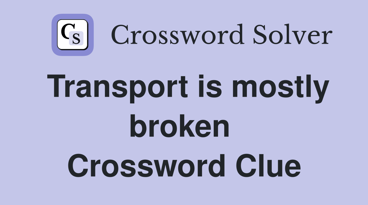Transport is mostly broken  Crossword Clue