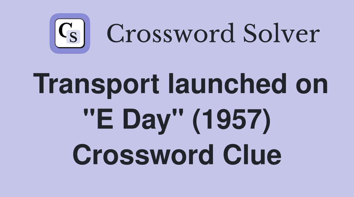 Transport launched on "E Day" (1957) Crossword Clue
