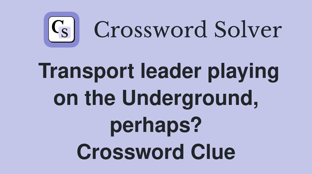 Transport leader playing on the Underground, perhaps? Crossword Clue