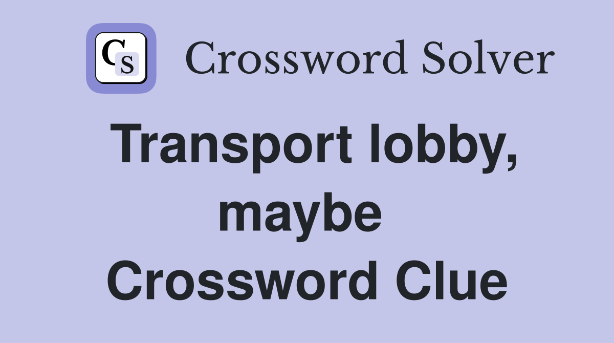 Transport lobby, maybe  Crossword Clue