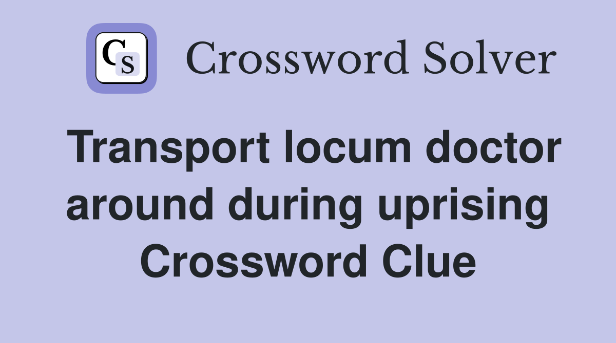Transport locum doctor around during uprising Crossword Clue