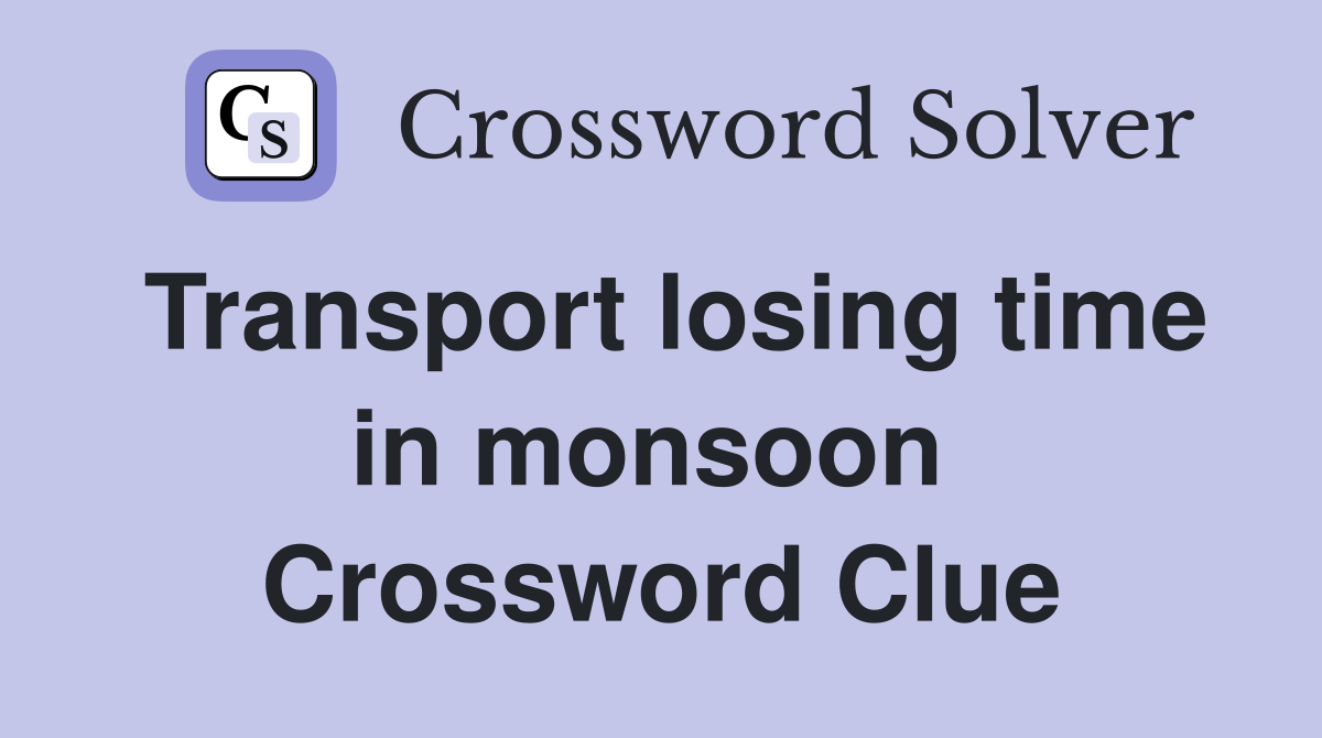 Transport losing time in monsoon  Crossword Clue