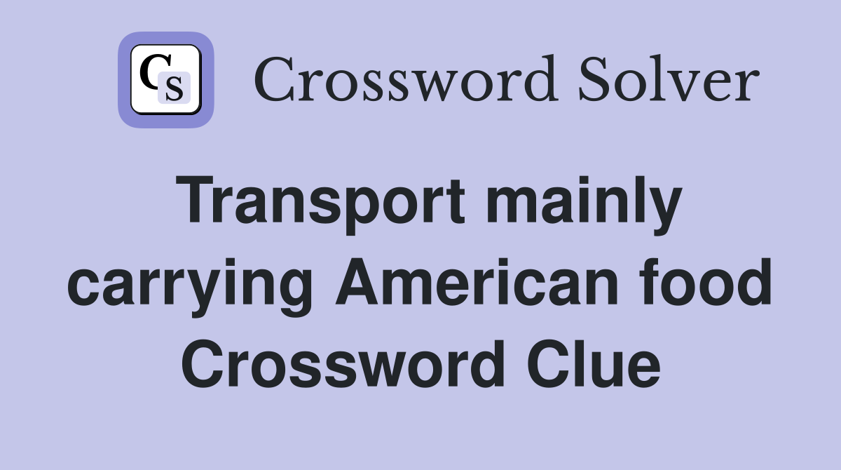 Transport mainly carrying American food Crossword Clue