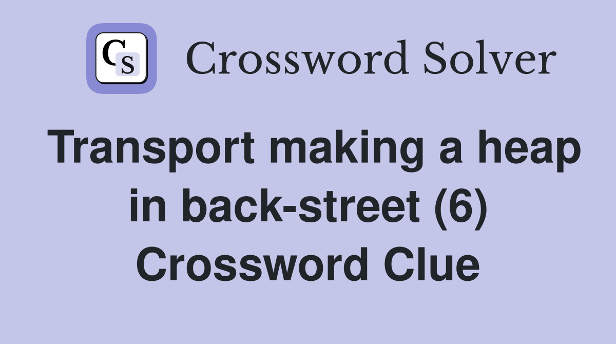 Transport making a heap in back-street (6) Crossword Clue