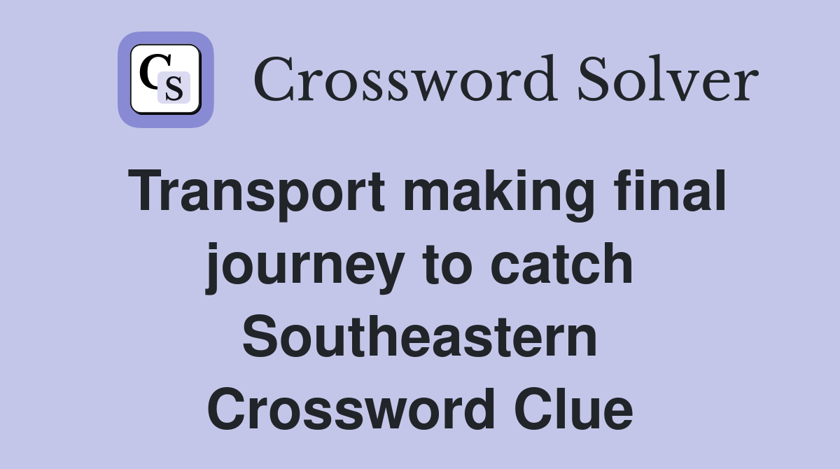 Transport making final journey to catch Southeastern Crossword Clue