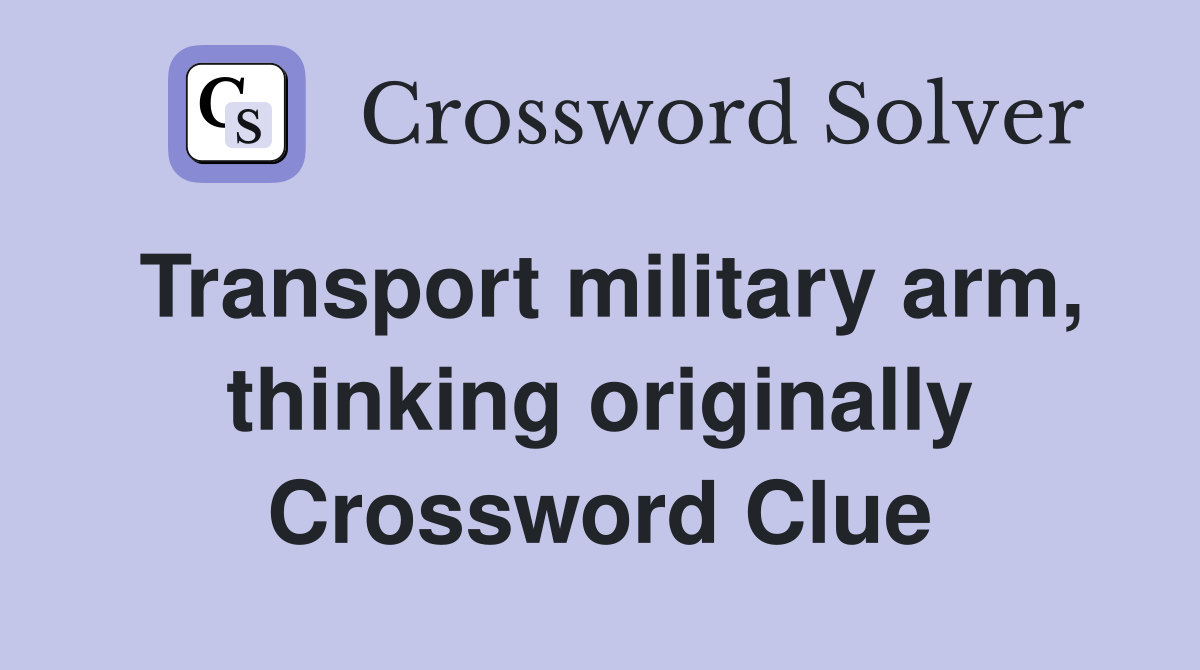 Transport military arm, thinking originally Crossword Clue