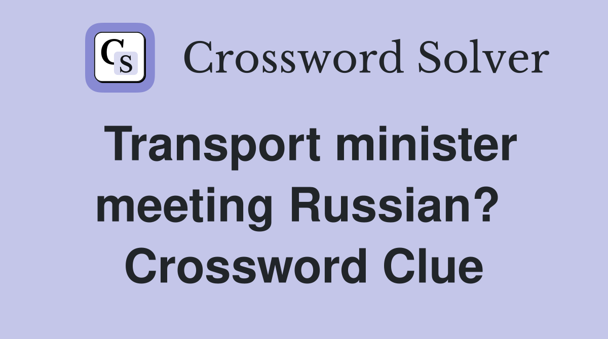 Transport minister meeting Russian?  Crossword Clue
