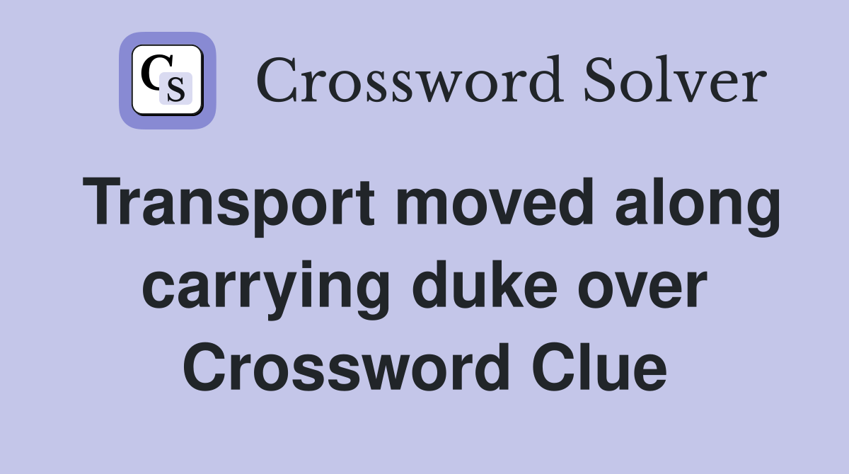 Transport moved along carrying duke over Crossword Clue