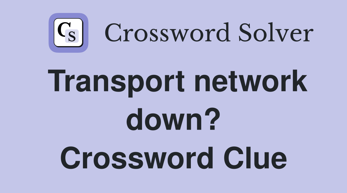 Transport network down? Crossword Clue