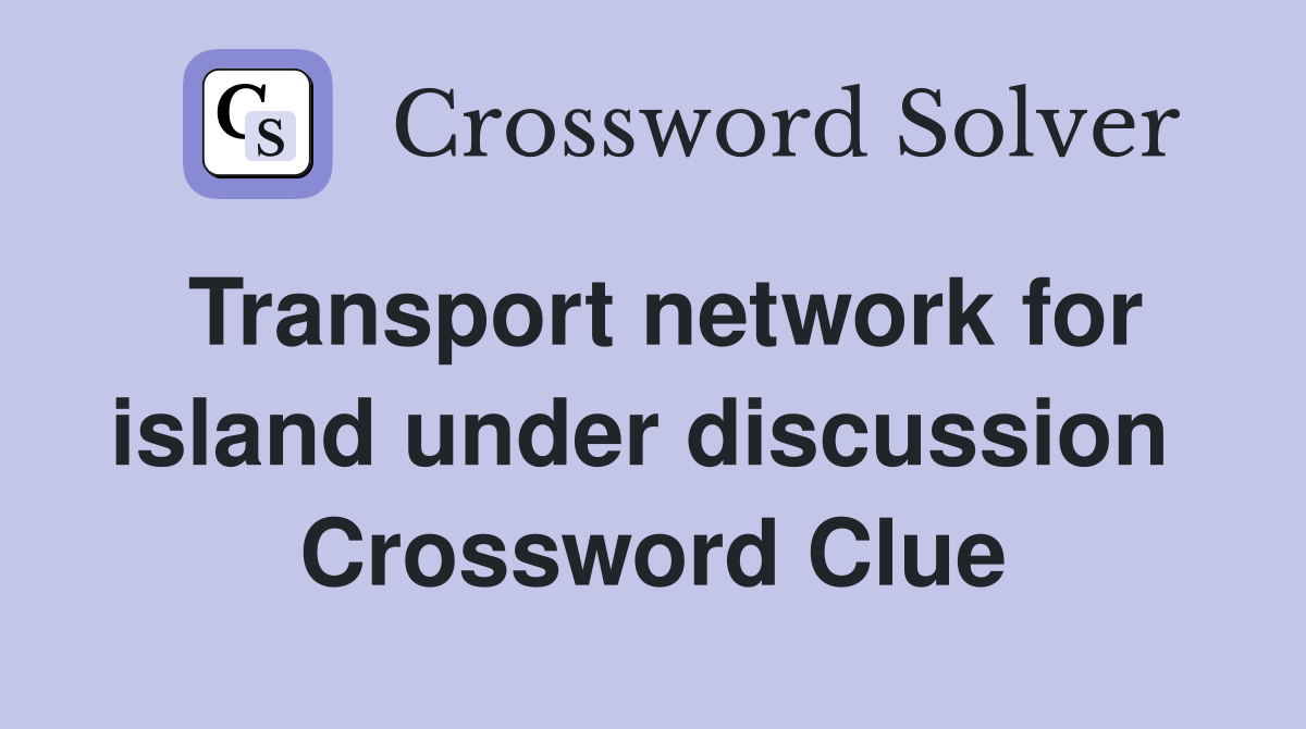 Transport network for island under discussion  Crossword Clue