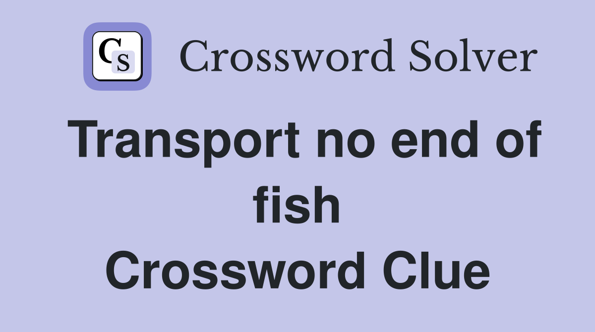 Transport no end of fish Crossword Clue