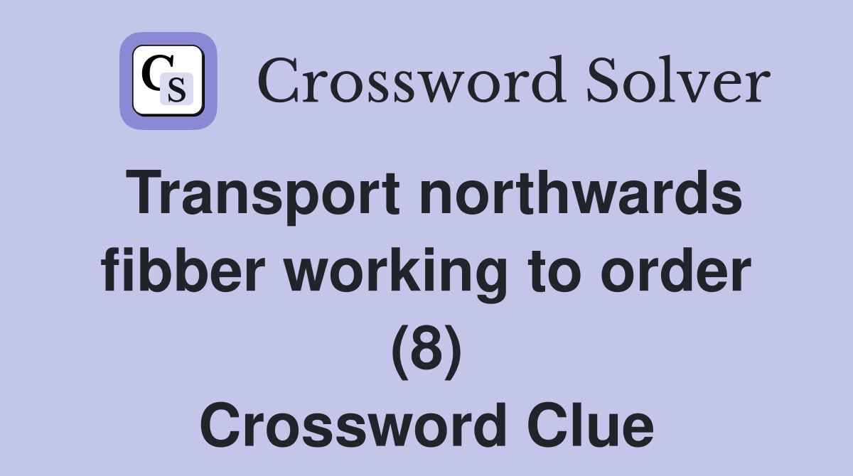 Transport northwards fibber working to order (8) Crossword Clue