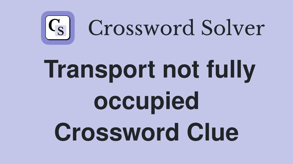Transport not fully occupied Crossword Clue