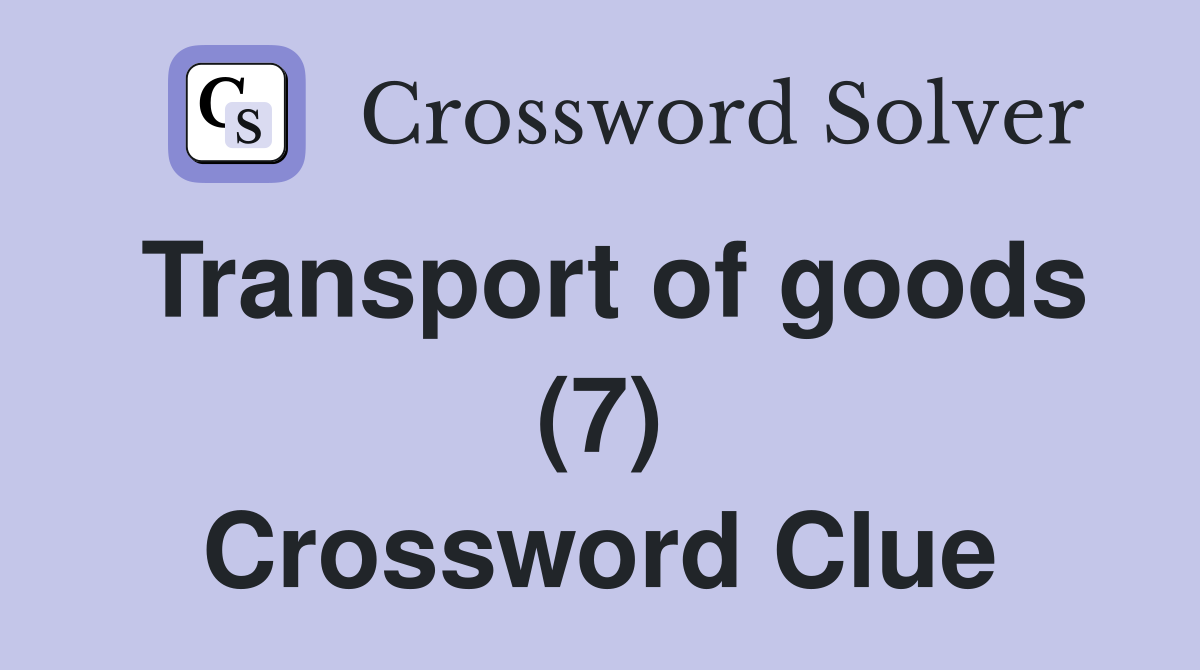 Transport of goods (7) Crossword Clue