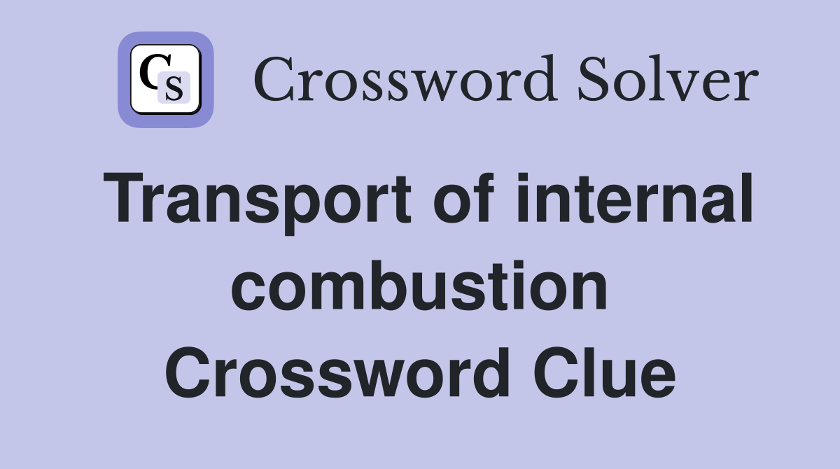 Transport of internal combustion Crossword Clue