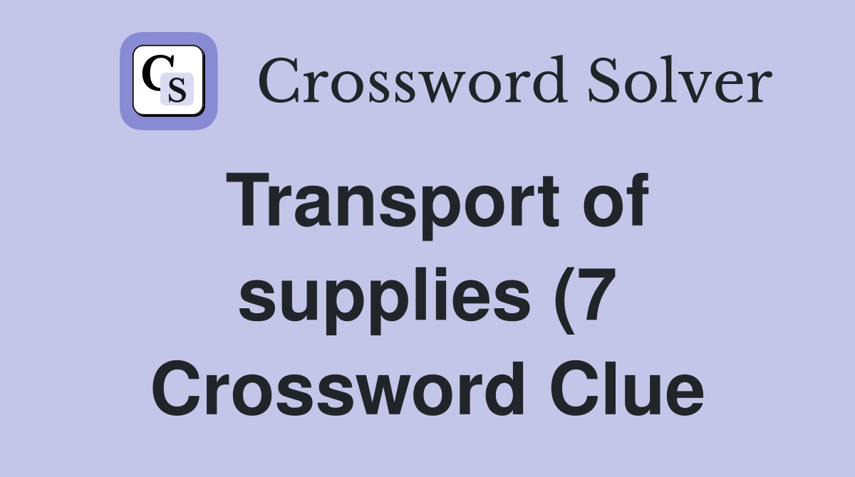 Transport of supplies (7) Crossword Clue Answers Crossword Solver Transport of supplies (7) Crossword Clue Answers Crossword Solver