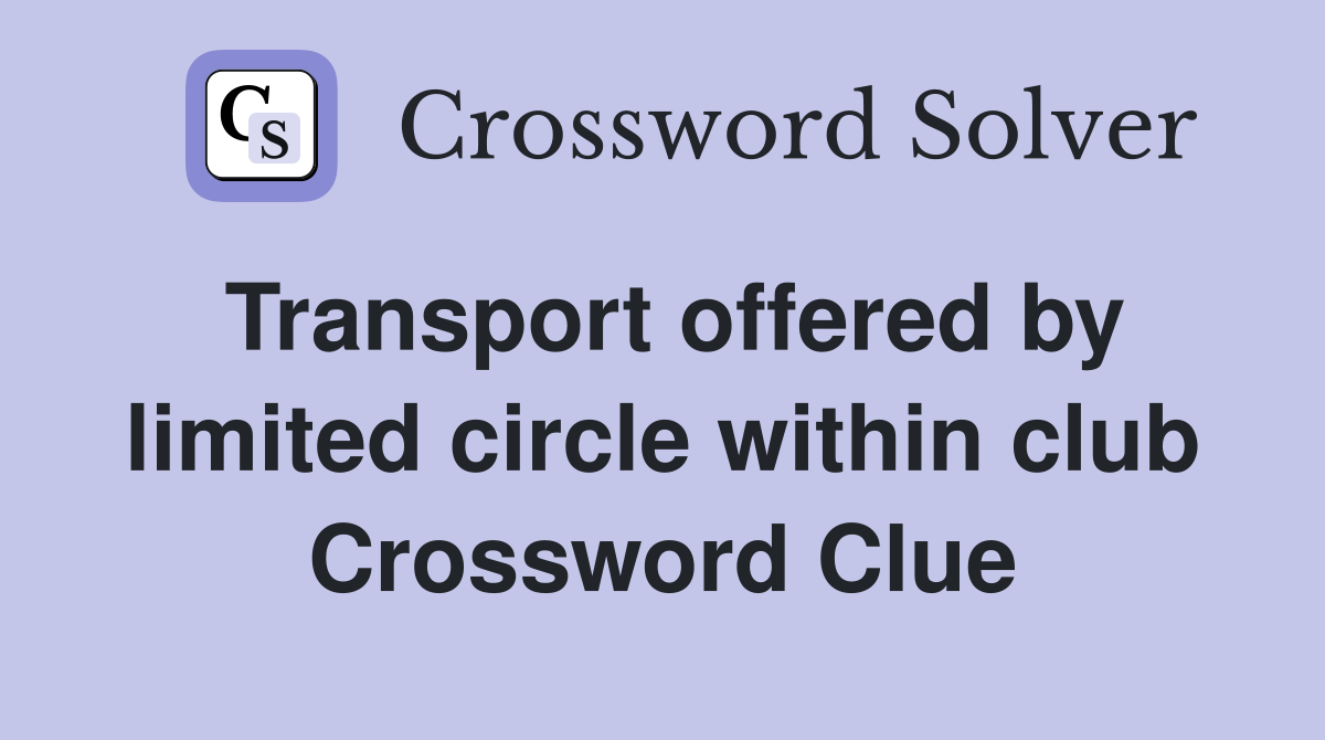 Transport offered by limited circle within club Crossword Clue