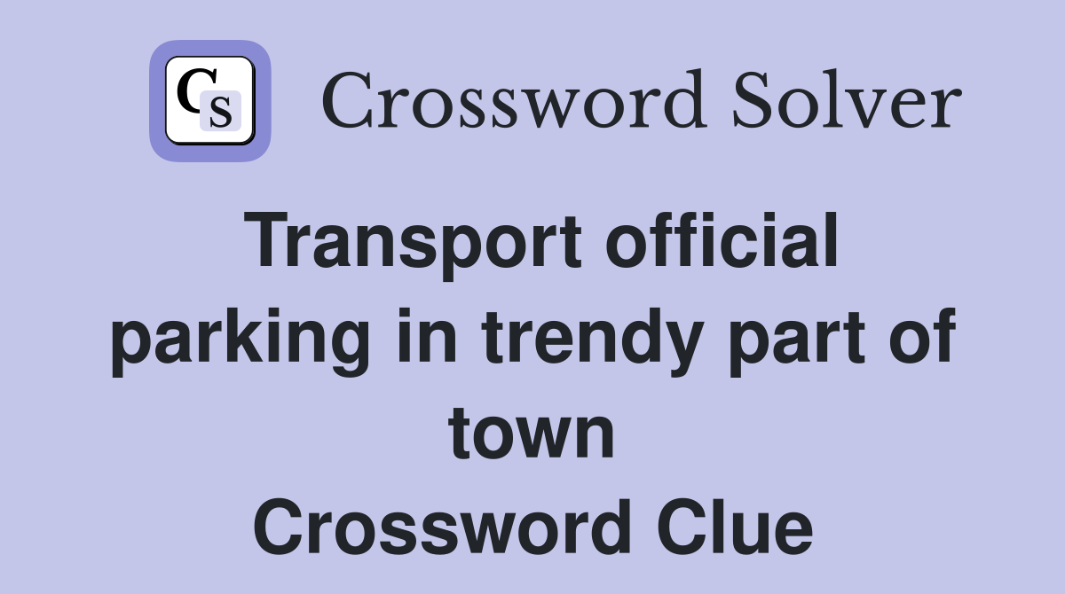 Transport official parking in trendy part of town Crossword Clue