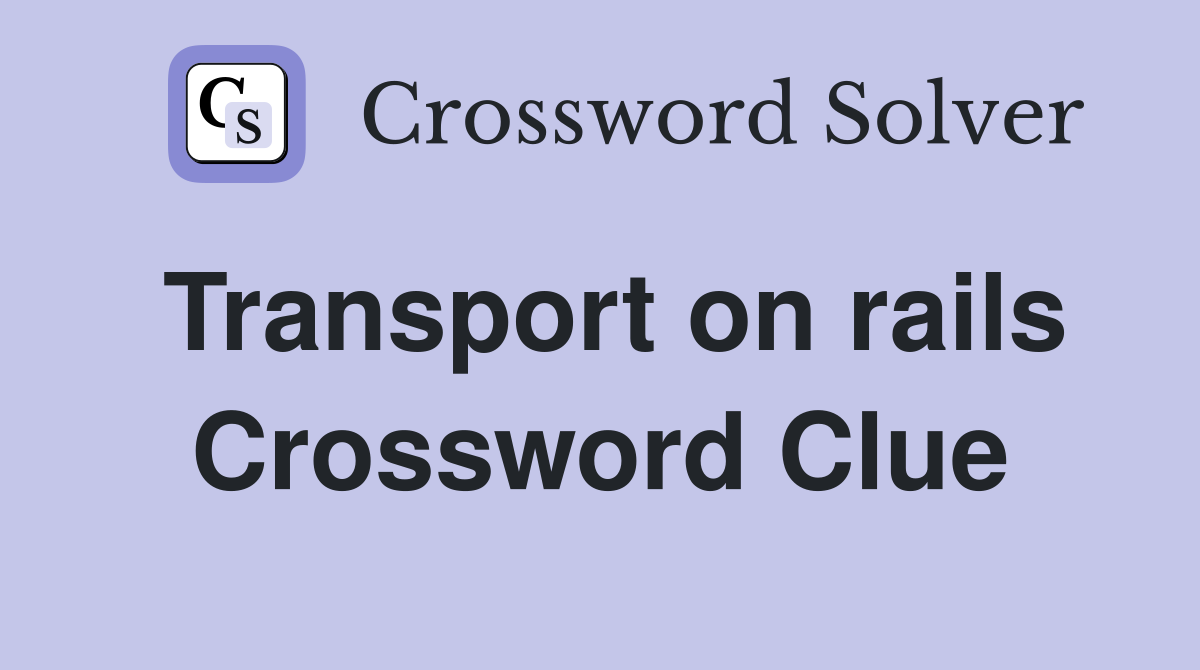 Transport on rails Crossword Clue