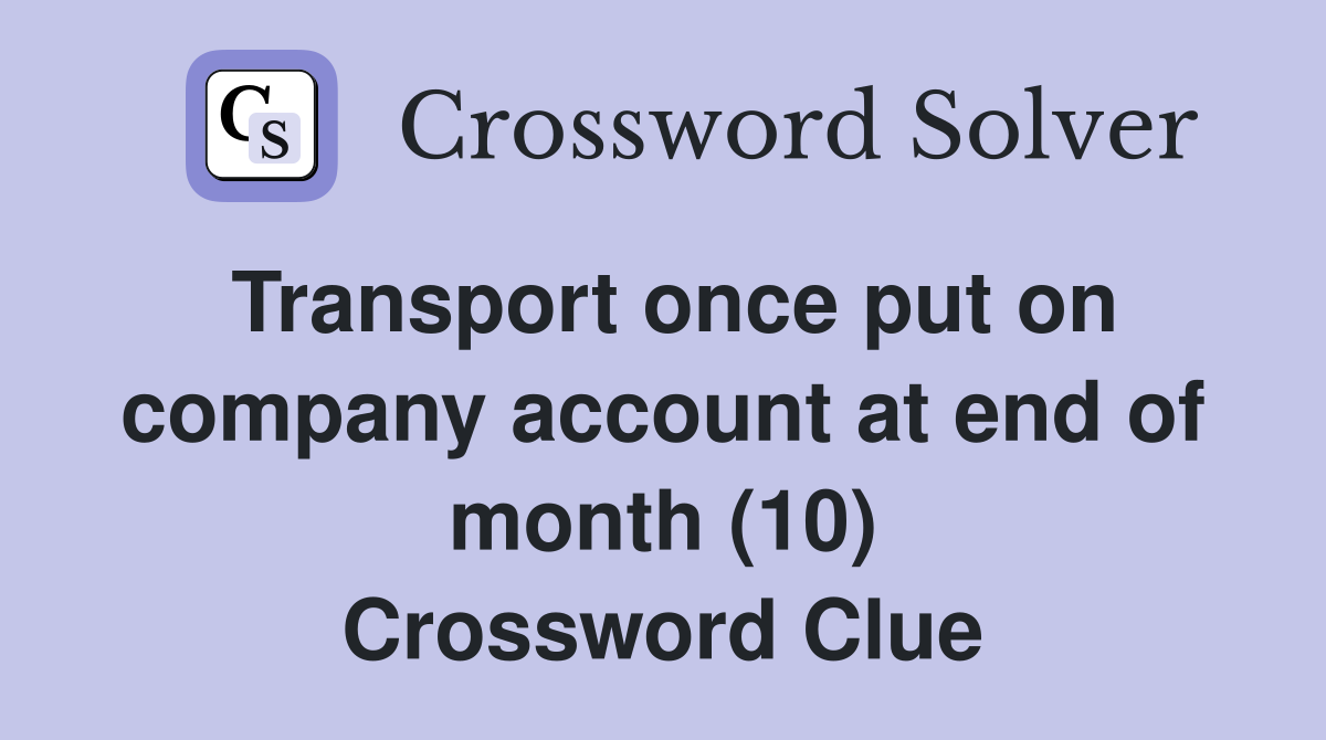 Transport once put on company account at end of month (10) Crossword Clue
