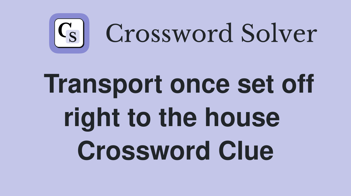 Transport once set off right to the house  Crossword Clue