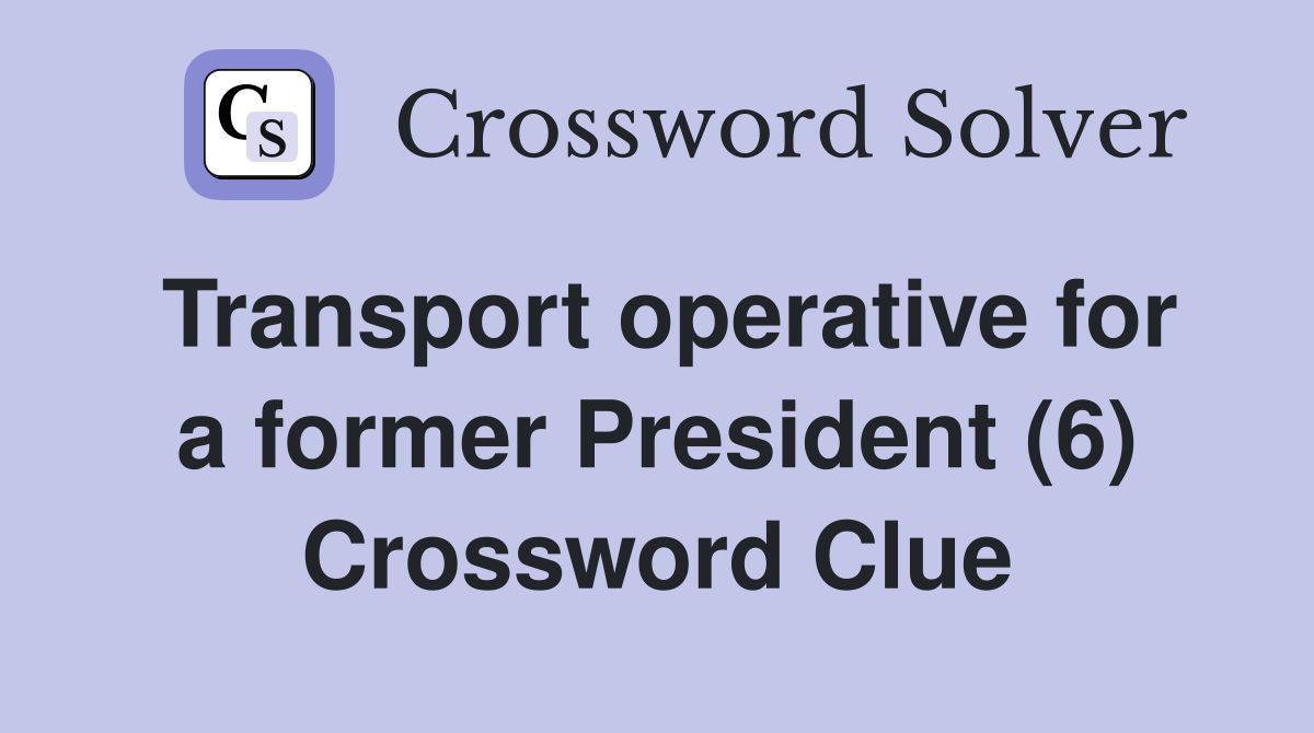 Transport operative for a former President (6) Crossword Clue