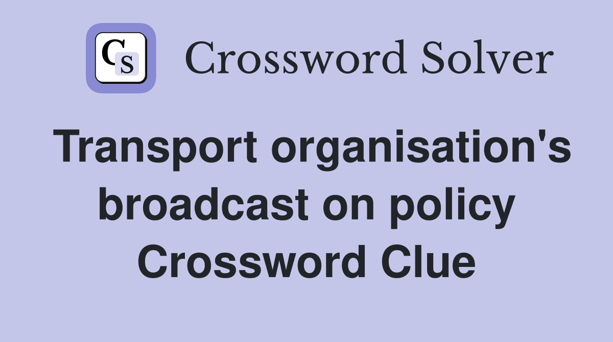 Transport organisation's broadcast on policy Crossword Clue