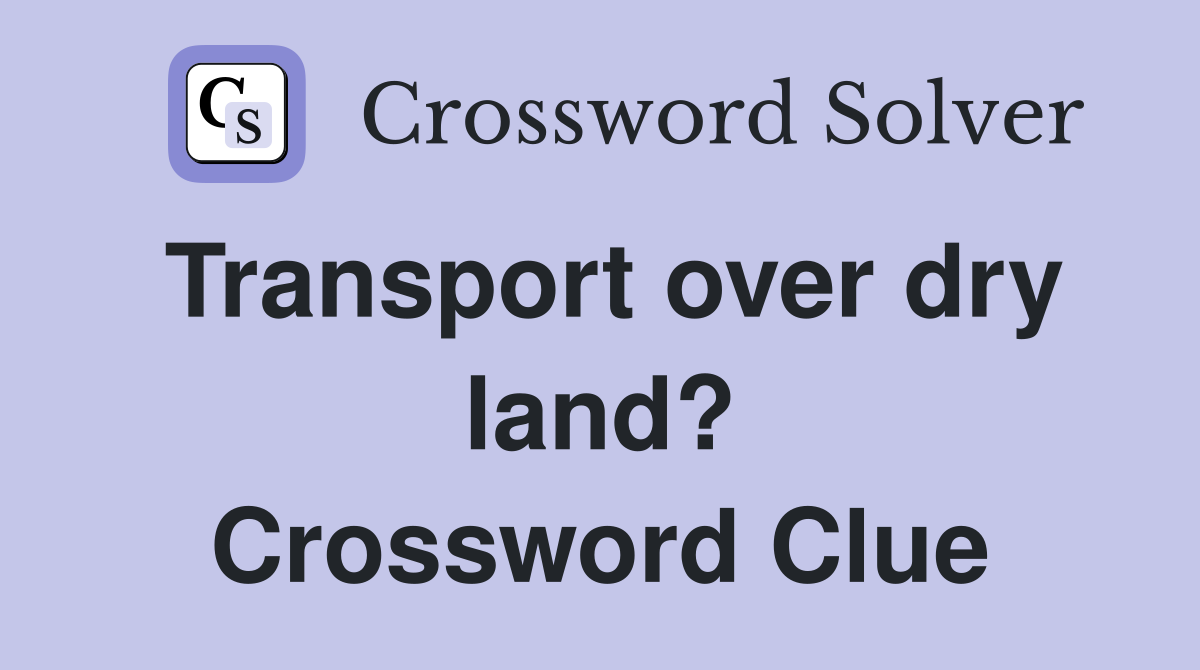 Transport over dry land? Crossword Clue