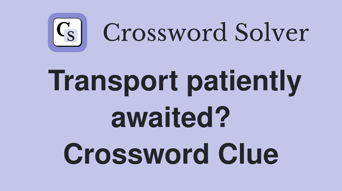 Transport patiently awaited? Crossword Clue
