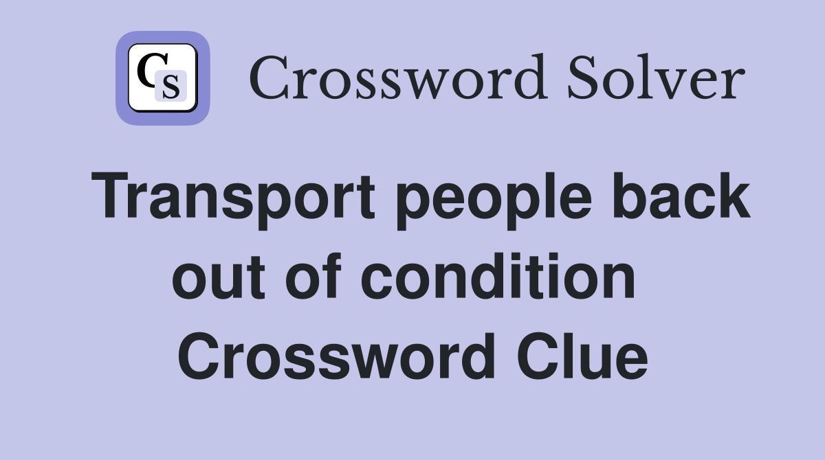 Transport people back out of condition  Crossword Clue