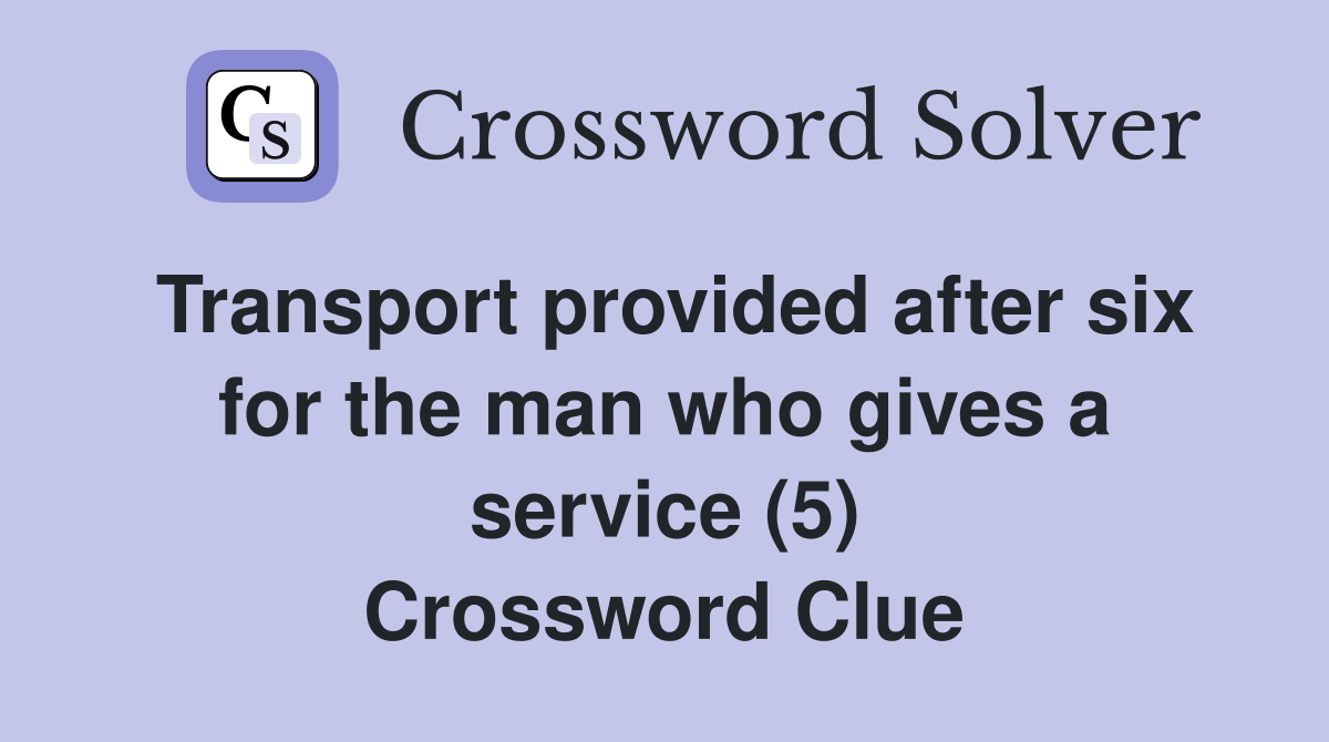 Transport provided after six for the man who gives a service (5) Crossword Clue