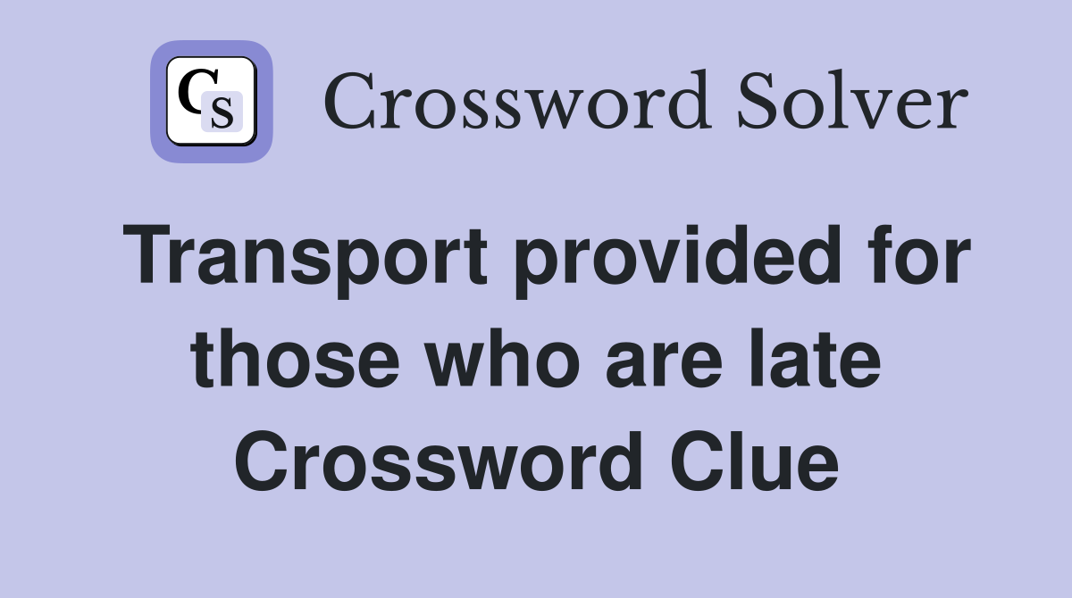 Transport provided for those who are late Crossword Clue