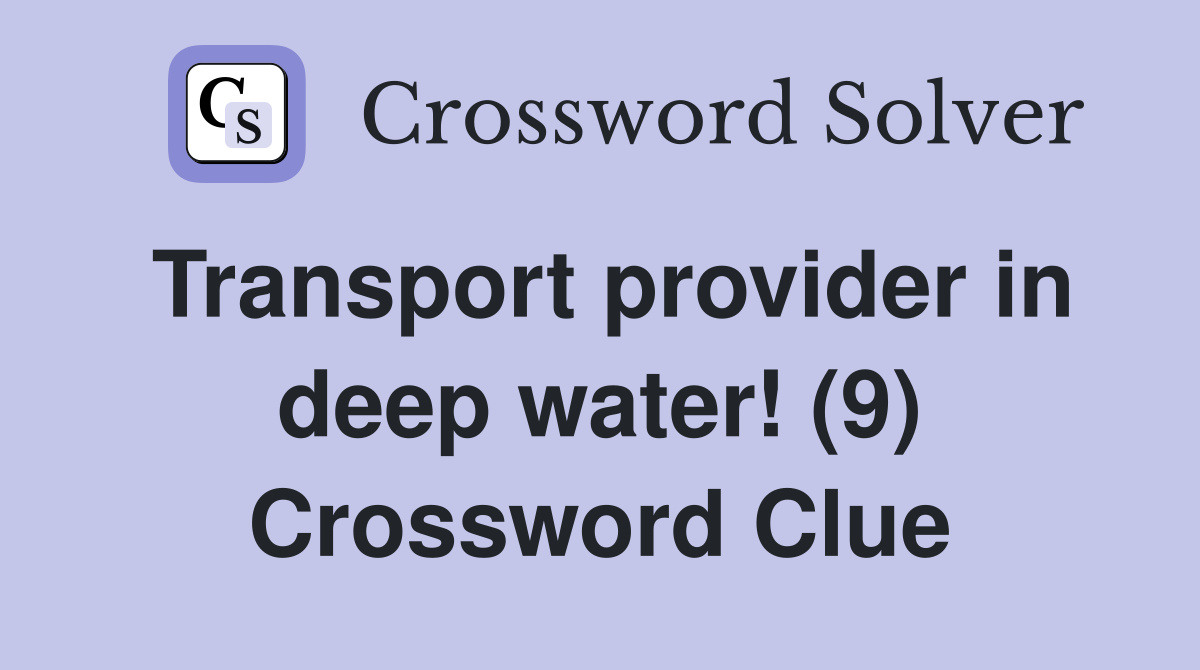 Transport provider in deep water! (9) Crossword Clue