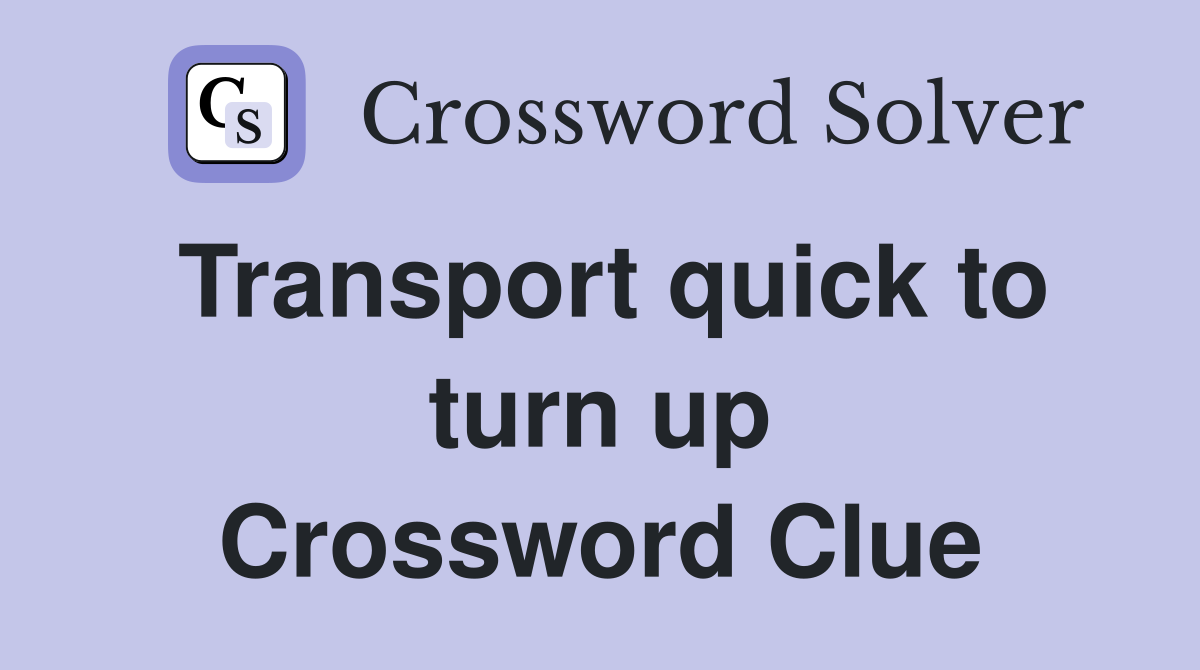 Transport quick to turn up Crossword Clue