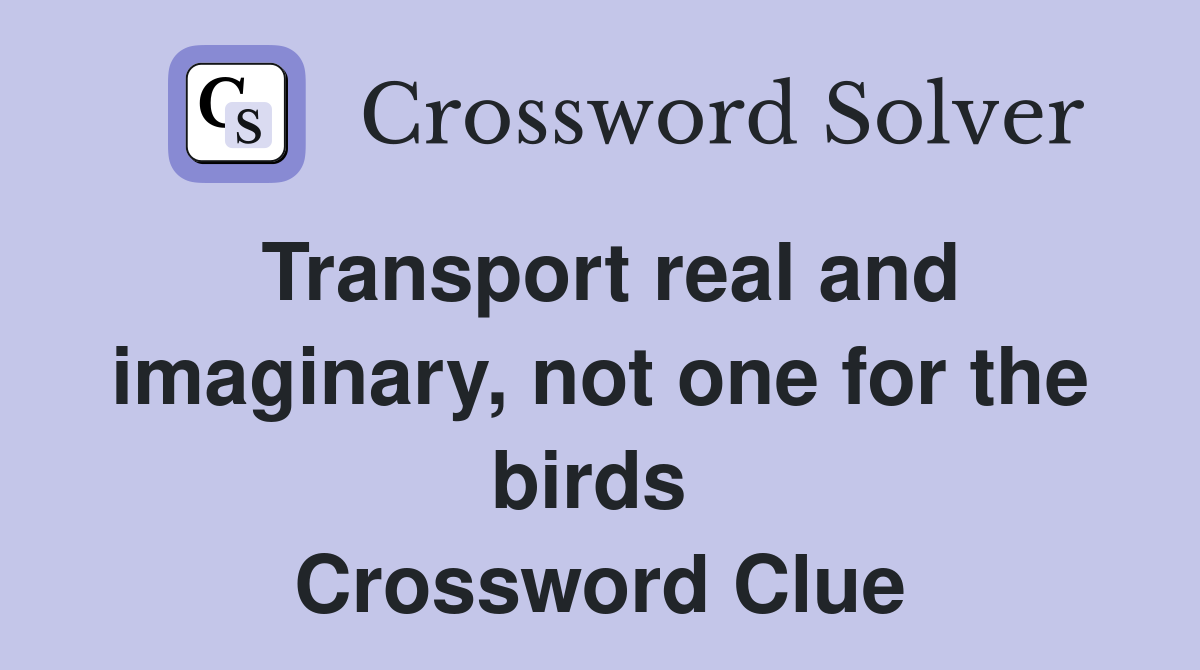 Transport real and imaginary, not one for the birds  Crossword Clue