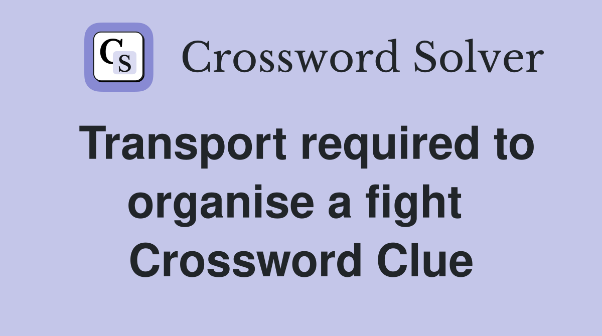 Transport required to organise a fight  Crossword Clue