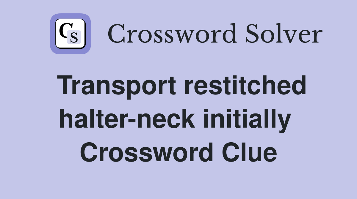 Transport restitched halter-neck initially  Crossword Clue