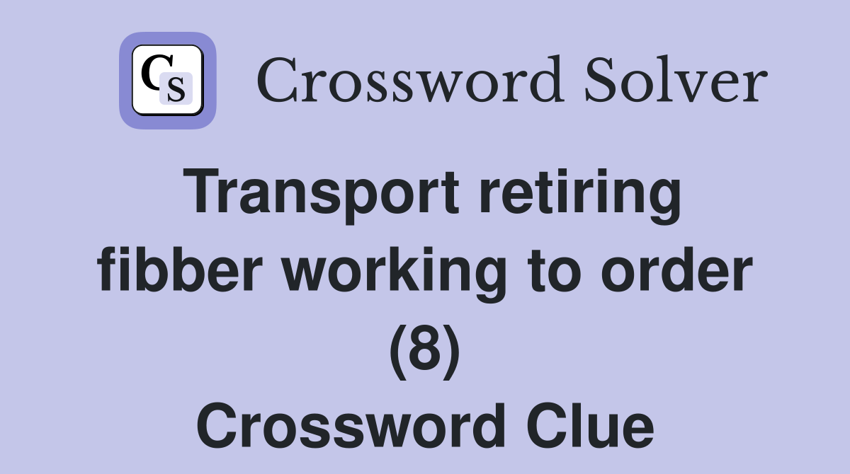 Transport retiring fibber working to order (8) Crossword Clue