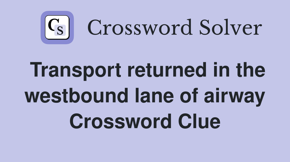 Transport returned in the westbound lane of airway Crossword Clue