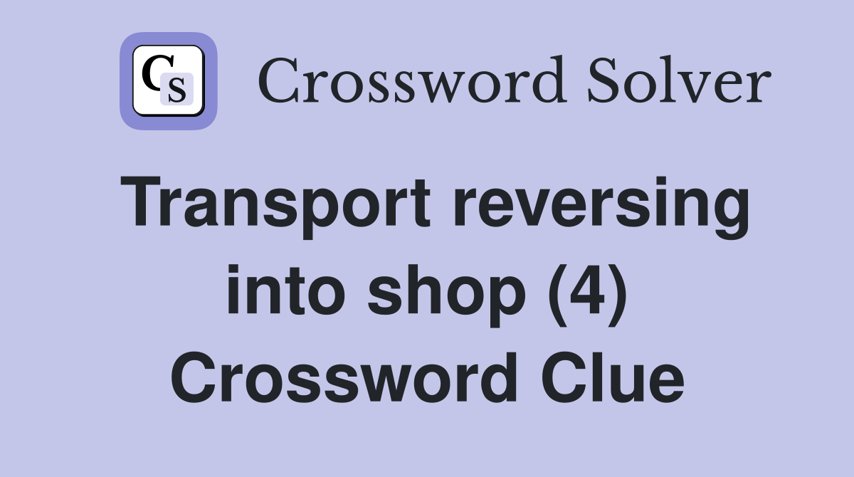 Transport reversing into shop (4) Crossword Clue