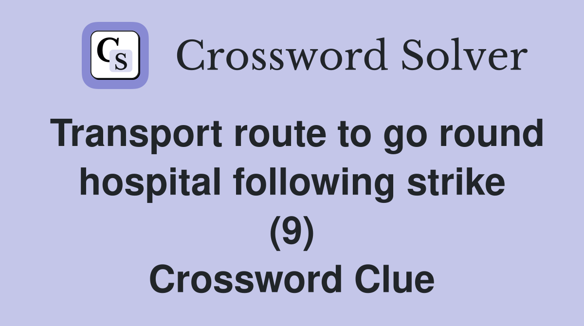 Transport route to go round hospital following strike (9) Crossword Clue
