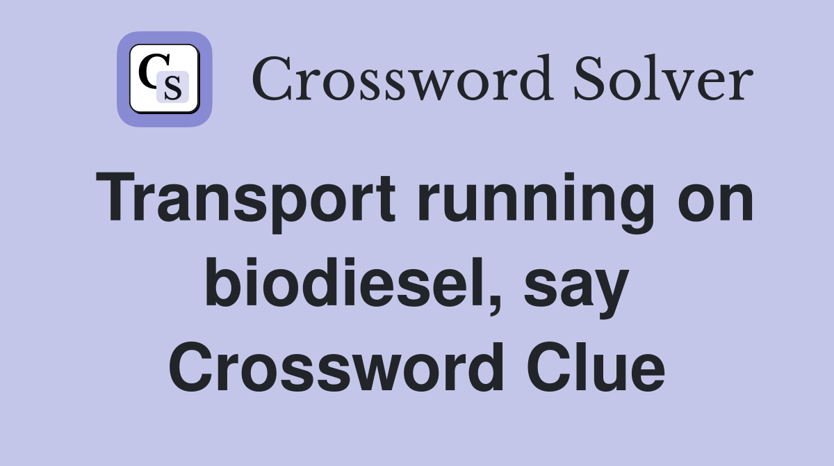 Transport running on biodiesel, say Crossword Clue