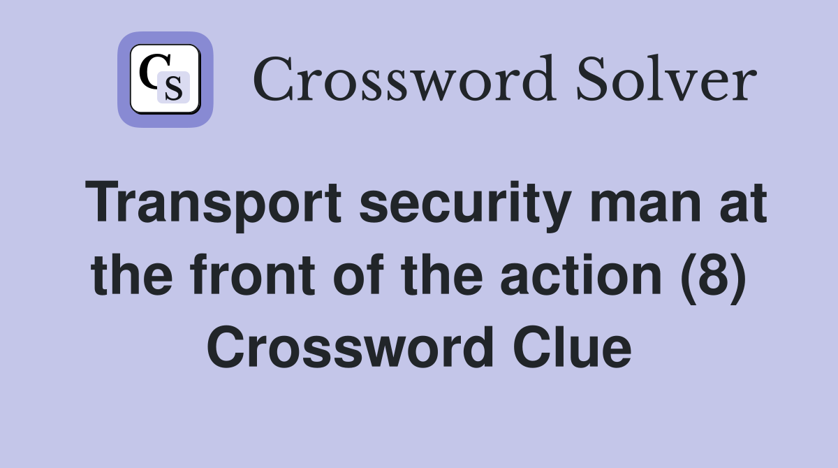 Transport security man at the front of the action (8) Crossword Clue